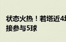 状态火热！若塔近4场各项赛事2球3助攻，直接参与5球