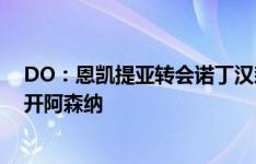 DO：恩凯提亚转会诺丁汉森林告吹，他仍有可能关窗前离开阿森纳