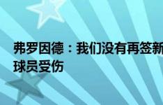 弗罗因德：我们没有再签新援的计划，但必须注意到有两名球员受伤