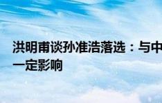 洪明甫谈孙准浩落选：与中国足协部分问题未明确，这也有一定影响