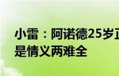 小雷：阿诺德25岁正适合自由转会，现在他是情义两难全