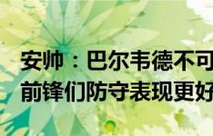 安帅：巴尔韦德不可替代&卢宁会留下 前锋们防守表现更好