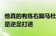 他真的有练右脚马杜埃凯本场戴帽，其中两球是逆足打进