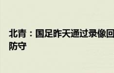 北青：国足昨天通过录像回看分析中韩战，面对日本将立足防守