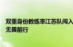 双重身份教练率江苏队闯入西甲希望杯八强！秉持学习之心无畏前行