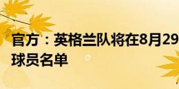 官方：英格兰队将在8月29日21点公布新一期球员名单