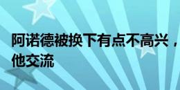 阿诺德被换下有点不高兴，斯洛特去替补席与他交流