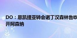 DO：恩凯提亚转会诺丁汉森林告吹，他仍有可能关窗前离开阿森纳