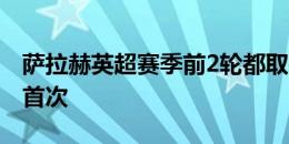 萨拉赫英超赛季前2轮都取得进球，个人生涯首次