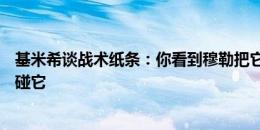 基米希谈战术纸条：你看到穆勒把它放在哪里了吗？我不想碰它