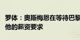 罗体：奥斯梅恩在等待巴黎，切尔西无法满足他的薪资要求