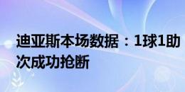 迪亚斯本场数据：1球1助，4次关键传球，3次成功抢断