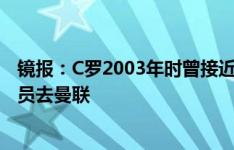 镜报：C罗2003年时曾接近利物浦，最终弗格森还是说服球员去曼联