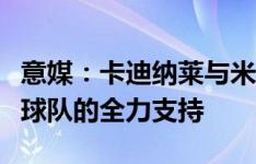 意媒：卡迪纳莱与米兰管理层见面，并表达对球队的全力支持