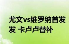 尤文vs维罗纳首发：弗拉霍维奇、法乔利先发 卡卢卢替补