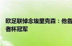 欧足联悼念埃里克森：他备受尊敬，曾获欧洲联盟杯和优胜者杯冠军