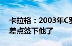 卡拉格：2003年C罗加盟曼联前，利物浦就差点签下他了