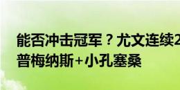 能否冲击冠军？尤文连续2轮3-0，还将签库普梅纳斯+小孔塞桑