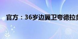 官方：36岁边翼卫夸德拉多加盟亚特兰大