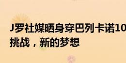 J罗社媒晒身穿巴列卡诺10号球衣照片：新的挑战，新的梦想