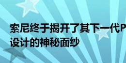 索尼终于揭开了其下一代PlayStation 5主机设计的神秘面纱