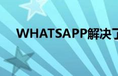 WHATSAPP解决了涉及6个漏洞的问题