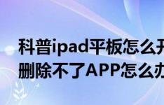 科普ipad平板怎么开启慢速键以及ipad平板删除不了APP怎么办