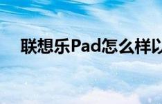 联想乐Pad怎么样以及LG Optimus如何