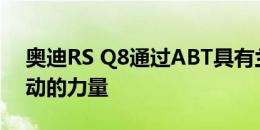 奥迪RS Q8通过ABT具有兰博基尼乌鲁斯跳动的力量