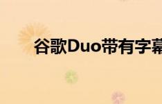 谷歌Duo带有字幕的音频和视频消息