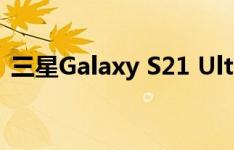 三星Galaxy S21 Ultra关键规格不再是秘密