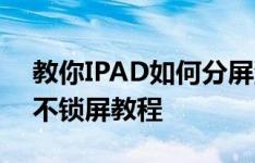 教你IPAD如何分屏浏览以及小米平板4永远不锁屏教程