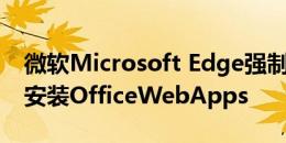 微软Microsoft Edge强制在Windows10中安装OfficeWebApps