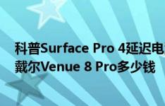 科普Surface Pro 4延迟电池寿命技巧以及win10平板电脑戴尔Venue 8 Pro多少钱