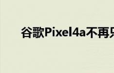 谷歌Pixel4a不再只是一种庄重的颜色