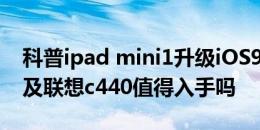 科普ipad mini1升级iOS9.2.1正式版教程以及联想c440值得入手吗