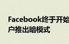 Facebook终于开始为iPhone和Android用户推出暗模式