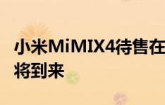 小米MiMIX4待售在中国的价格为19999元即将到来