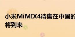 小米MiMIX4待售在中国的价格为19999元即将到来