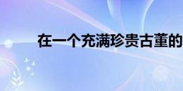 在一个充满珍贵古董的幸福家庭里