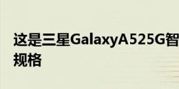 这是三星GalaxyA525G智能手机设计的主要规格