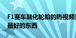 F1赛车融化轮胎的热视频是你今天所看到的最好的东西