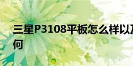 三星P3108平板怎么样以及七彩虹CT971如何