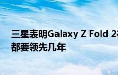 三星表明Galaxy Z Fold 2在可折叠比赛中比所有竞争对手都要领先几年