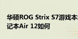 华硕ROG Strix S7游戏本怎么样以及小米笔记本Air 12如何