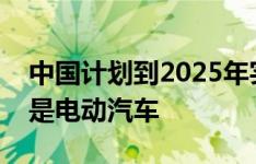 中国计划到2025年实现四分之一的汽车销售是电动汽车