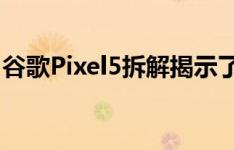 谷歌Pixel5拆解揭示了其铝制机身的有趣细节