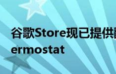 谷歌Store现已提供翻新的NestLearningThermostat