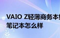 VAIO Z轻薄商务本如何以及VAIO S13 轻薄笔记本怎么样