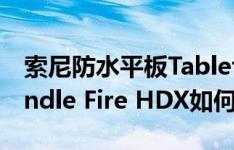 索尼防水平板Tablet Z2怎么样以及亚马逊Kindle Fire HDX如何